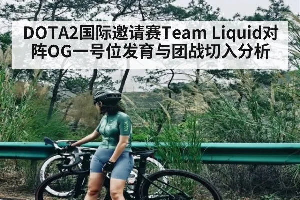 DOTA2国际邀请赛Team Liquid对阵OG一号位发育与团战切入分析